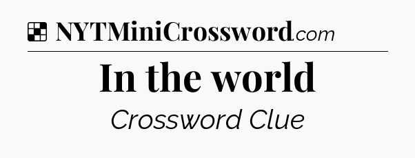 Solution: In the world - NYT Crossword