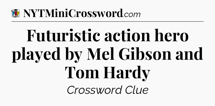 Futuristic action hero played by Mel Gibson and Tom Hardy Crossword Clue