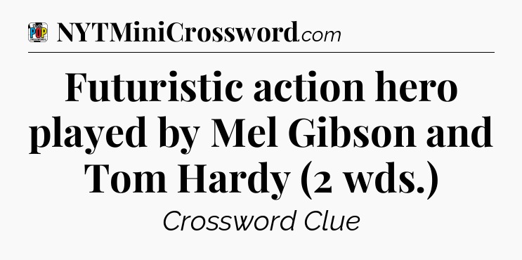 Futuristic action hero played by Mel Gibson and Tom Hardy (2 wds.) Crossword Clue