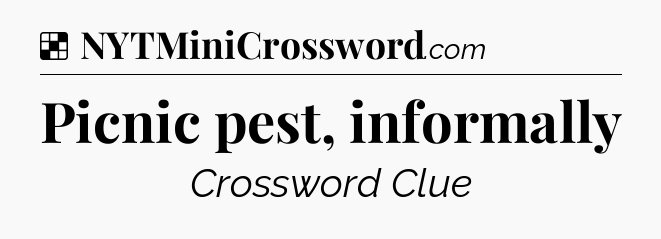 Solution: Picnic pest, informally - NYT Crossword