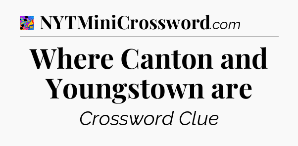Where Canton and Youngstown are Crossword Clue