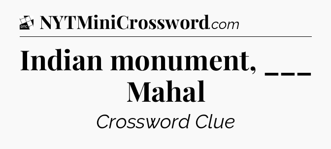 Indian monument, ___ Mahal - Daily Themed Classic Crossword