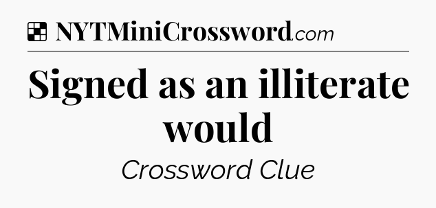 Solution: Signed as an illiterate would - NYT Crossword