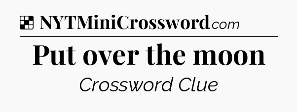 Solution: Put over the moon - NYT Crossword