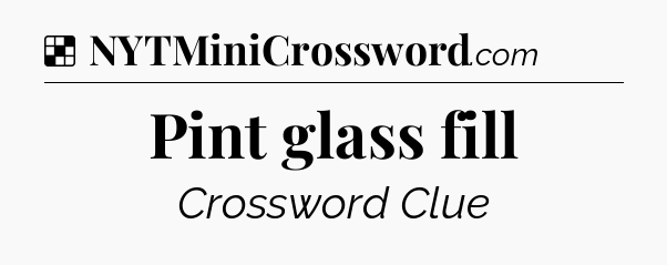 Solution: Pint glass fill - NYT Crossword