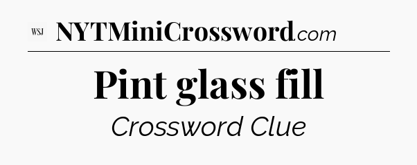 Pint glass fill - WSJ Crossword