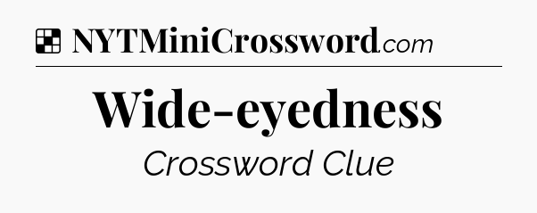 Solution: Wide-eyedness - NYT Crossword