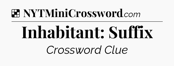 Solution: Inhabitant: Suffix - NYT Crossword