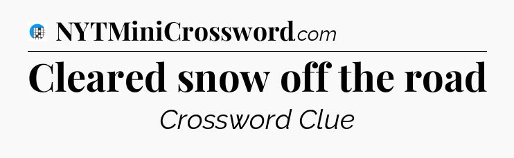 Cleared snow off the road Crossword Clue