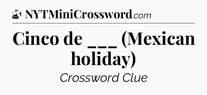 Cinco de ___ (Mexican holiday) - Daily Themed Classic Crossword
