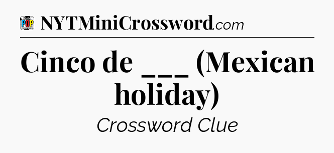 Cinco de ___ (Mexican holiday) Crossword Clue