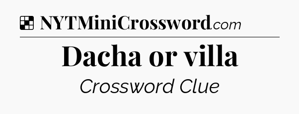Solution: Dacha or villa - NYT Crossword