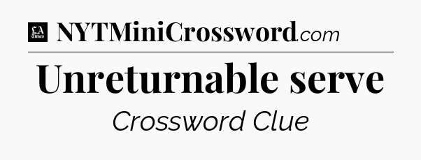 Unreturnable serve - LA Times Crossword