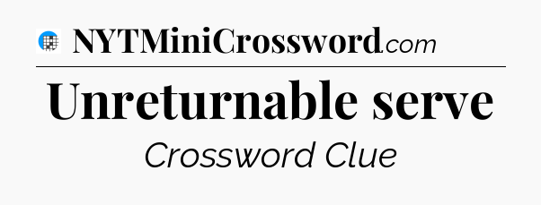 Unreturnable serve Crossword Clue