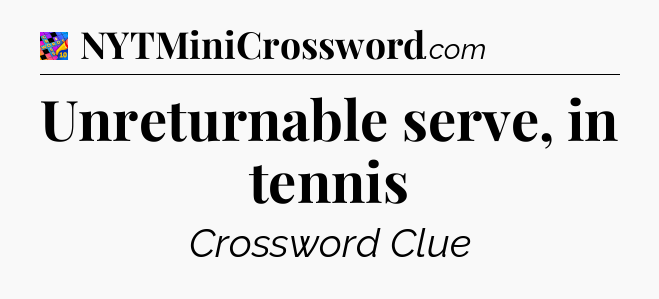 Unreturnable serve, in tennis Crossword Clue