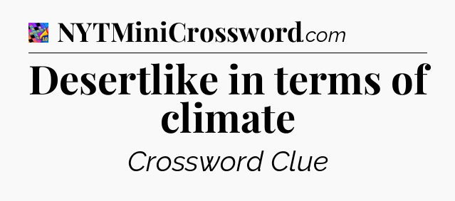 Desertlike in terms of climate Crossword Clue