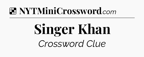 Solution: Singer Khan - NYT Crossword