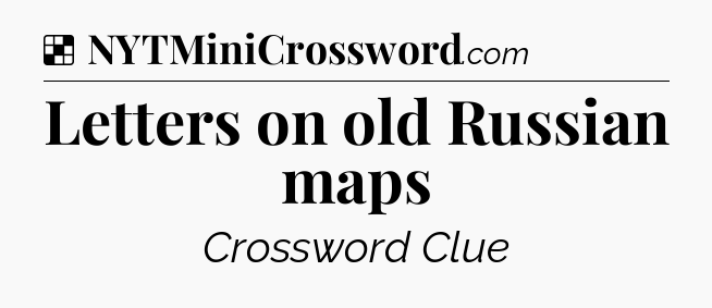 Solution: Letters on old Russian maps - NYT Crossword
