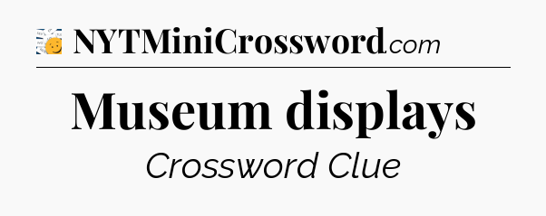 Museum displays - 7 Little Words