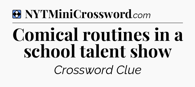 Solution: Comical routines in a school talent show - NYT Mini Crossword