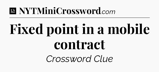 Fixed point in a mobile contract - LA Times Crossword