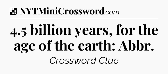Solution: 4.5 billion years, for the age of the earth: Abbr - NYT Crossword