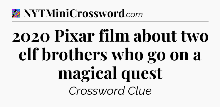 2020 Pixar film about two elf brothers who go on a magical quest Crossword Clue