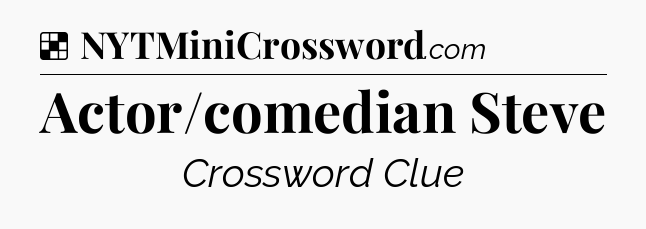 Solution: Actor/comedian Steve - NYT Crossword