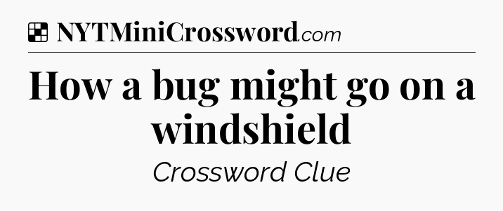 Solution: How a bug might go on a windshield - NYT Crossword