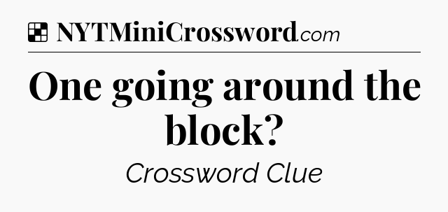 Solution: One going around the block - NYT Crossword