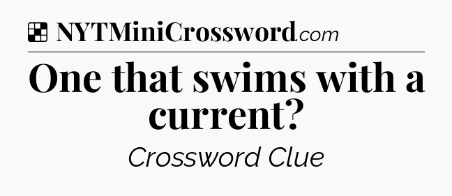 Solution: One that swims with a current - NYT Crossword