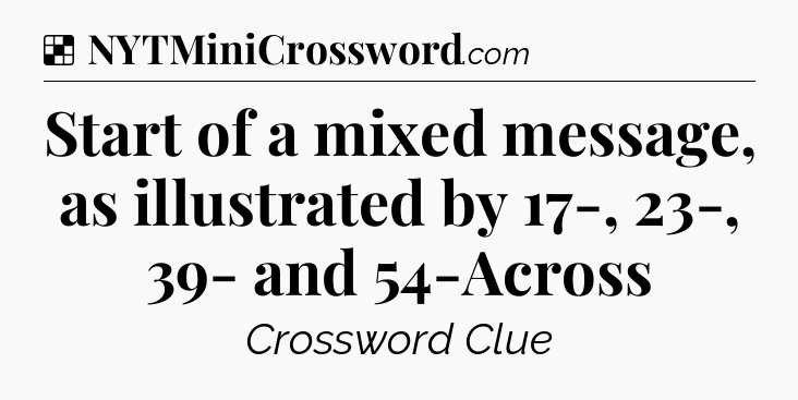 Solution: Start of a mixed message, as illustrated by 17-, 23-, 39- and 54-Across - NYT Crossword