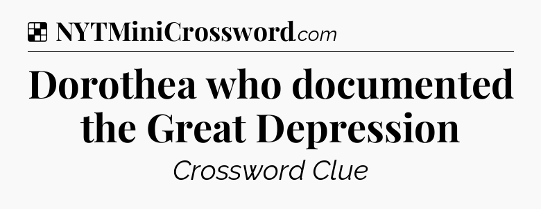 Solution: Dorothea who documented the Great Depression - NYT Crossword