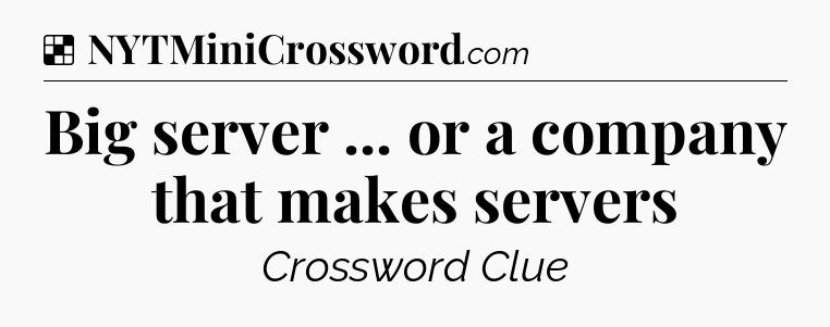 Solution: Big server ... or a company that makes servers - NYT Crossword