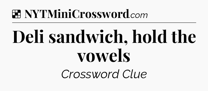 Solution: Deli sandwich, hold the vowels - NYT Crossword