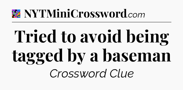 Tried to avoid being tagged by a baseman Crossword Clue