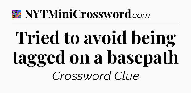 Tried to avoid being tagged on a basepath Crossword Clue