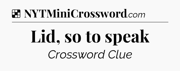Solution: Lid, so to speak - NYT Crossword