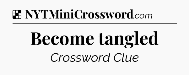 Solution: Become tangled - NYT Crossword