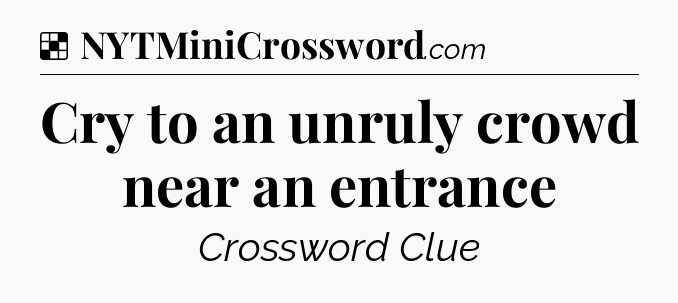 Solution: Cry to an unruly crowd near an entrance - NYT Crossword