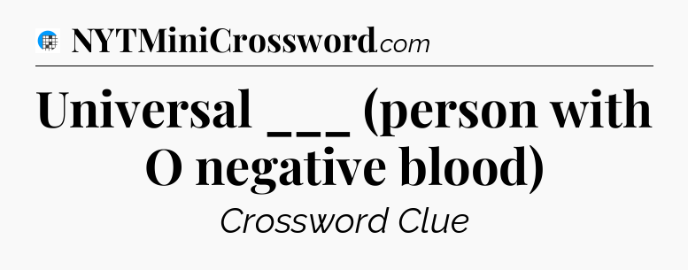 Universal ___ (person with O negative blood) Crossword Clue
