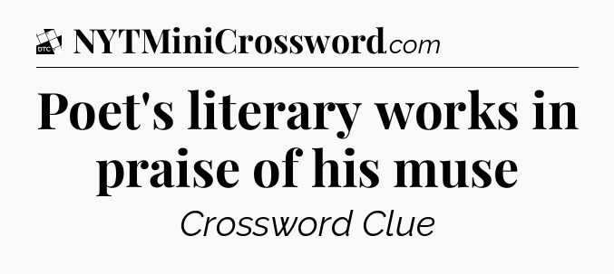 Poet's literary works in praise of his muse - Daily Themed Classic Crossword