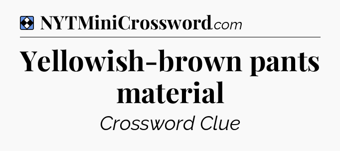 Solution: Yellowish-brown pants material - NYT Mini Crossword
