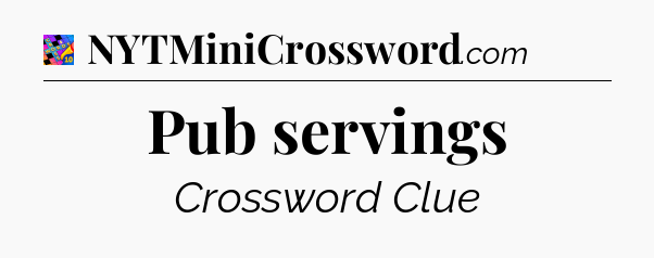 Pub servings Crossword Clue