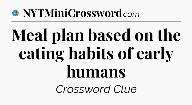 Meal plan based on the eating habits of early humans Crossword Clue