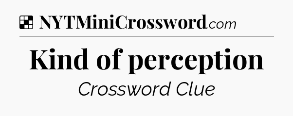 Solution: Kind of perception - NYT Crossword