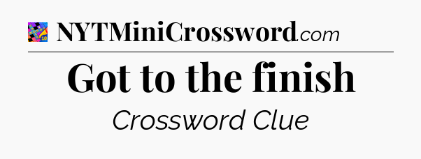 Got to the finish Crossword Clue