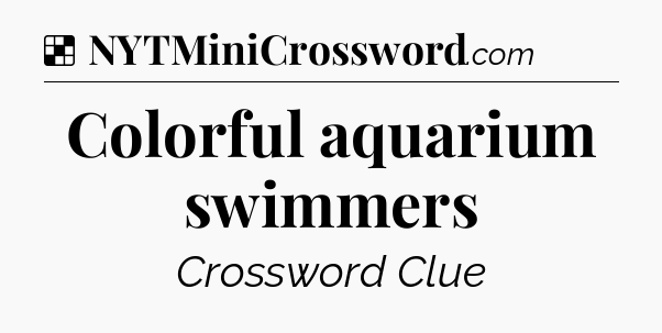 Solution: Colorful aquarium swimmers - NYT Crossword