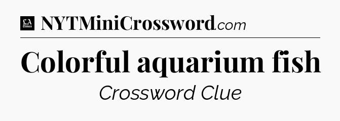 Colorful aquarium fish - LA Times Crossword