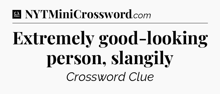 Extremely good-looking person, slangily - LA Times Crossword